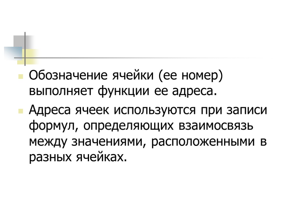 Обозначение ячейки (ее номер) выполняет функции ее адреса. Адреса ячеек используются при записи формул,